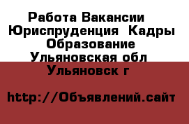 Работа Вакансии - Юриспруденция, Кадры, Образование. Ульяновская обл.,Ульяновск г.